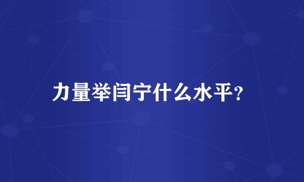 力量举闫宁什么水平？