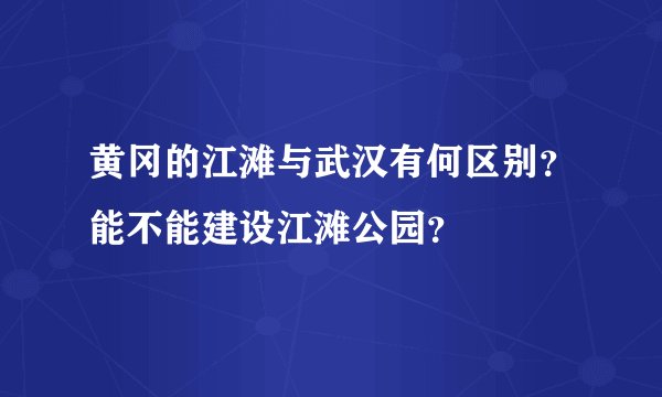 黄冈的江滩与武汉有何区别?能不能建设江滩公园?