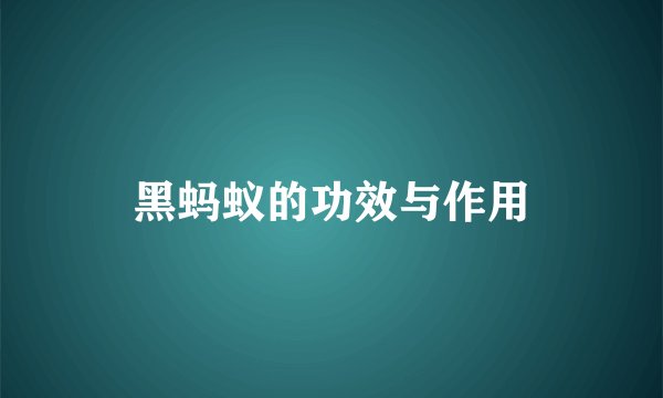 黑蚂蚁的功效与作用