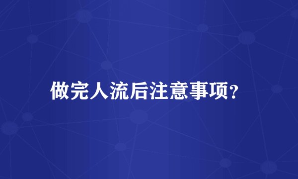 做完人流后注意事项？