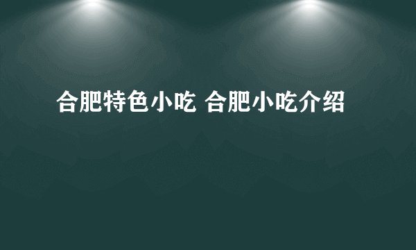 合肥特色小吃 合肥小吃介绍