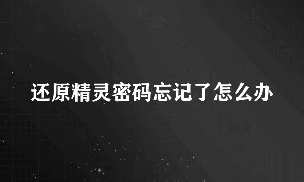 还原精灵密码忘记了怎么办