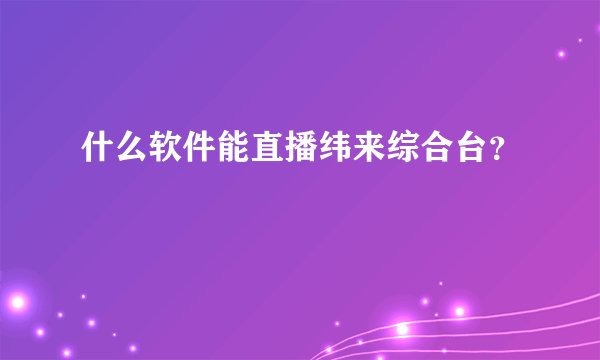 什么软件能直播纬来综合台？