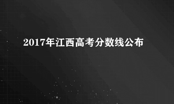 2017年江西高考分数线公布