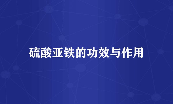 硫酸亚铁的功效与作用