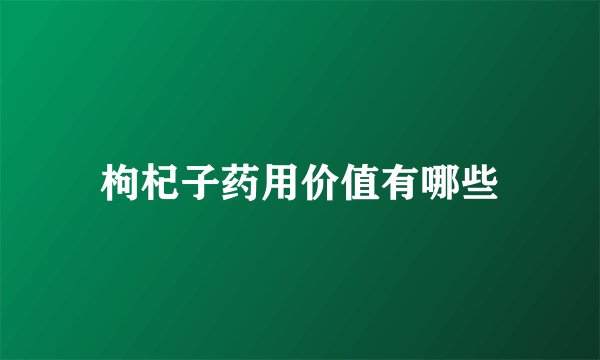 枸杞子药用价值有哪些