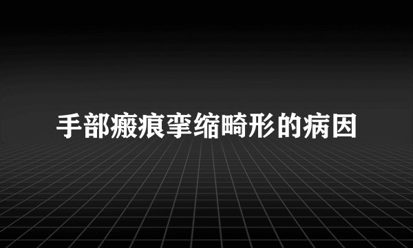 手部瘢痕挛缩畸形的病因