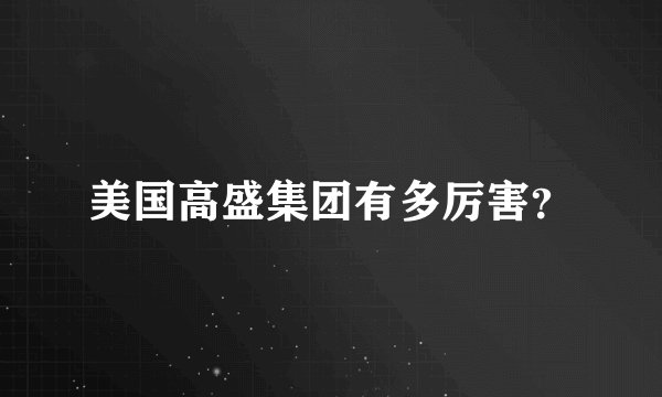 美国高盛集团有多厉害？