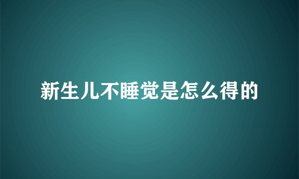 新生儿不睡觉是怎么得的