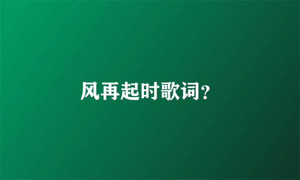 风再起时歌词？