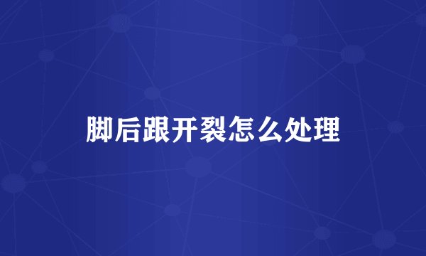 脚后跟开裂怎么处理
