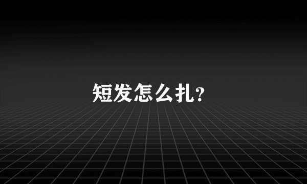 短发怎么扎？