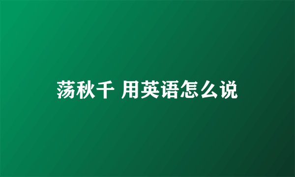 荡秋千 用英语怎么说