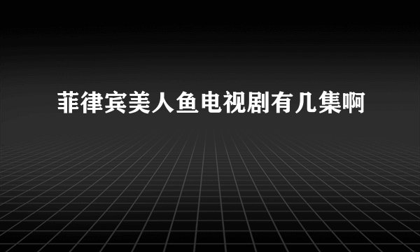 菲律宾美人鱼电视剧有几集啊