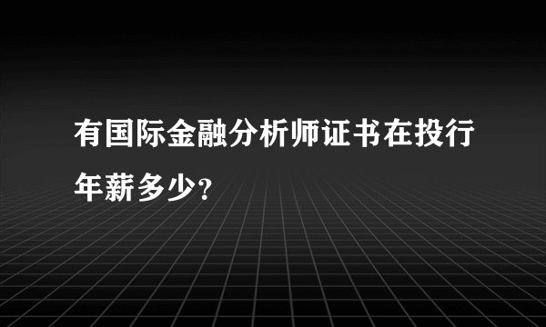 有国际金融分析师证书在投行年薪多少？