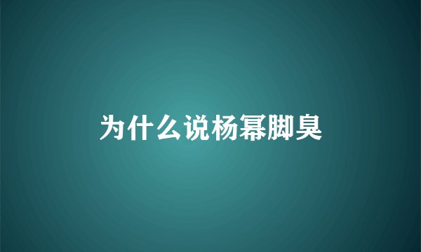 为什么说杨幂脚臭