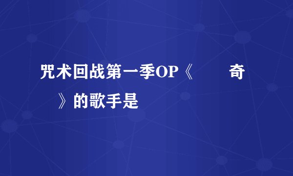 咒术回战第一季OP《廻廻奇譚》的歌手是