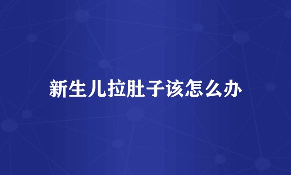 新生儿拉肚子该怎么办