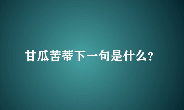 甘瓜苦蒂下一句是什么?
