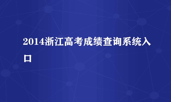 2014浙江高考成绩查询系统入口