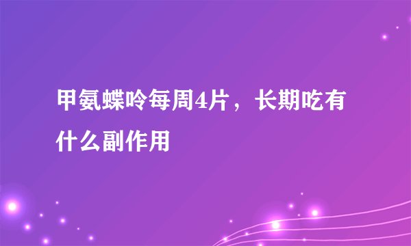 甲氨蝶呤每周4片，长期吃有什么副作用