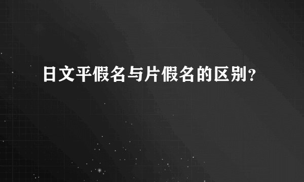 日文平假名与片假名的区别？