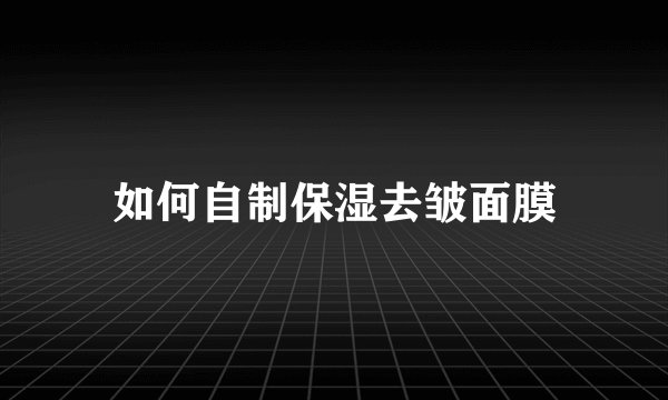 如何自制保湿去皱面膜