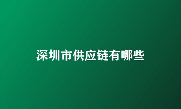 深圳市供应链有哪些