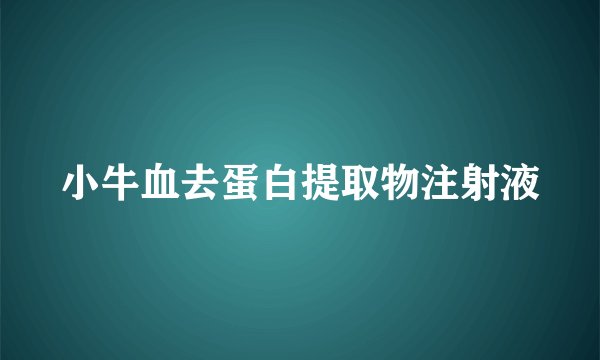 小牛血去蛋白提取物注射液