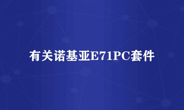 有关诺基亚E71PC套件
