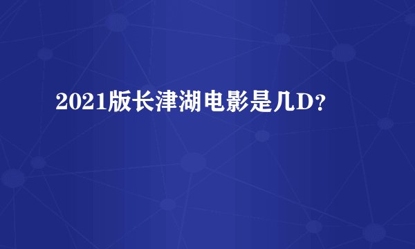 2021版长津湖电影是几D?