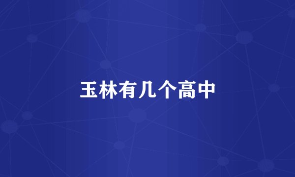 玉林有几个高中