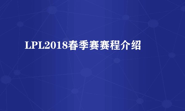 LPL2018春季赛赛程介绍