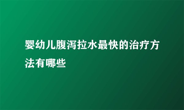 婴幼儿腹泻拉水最快的治疗方法有哪些