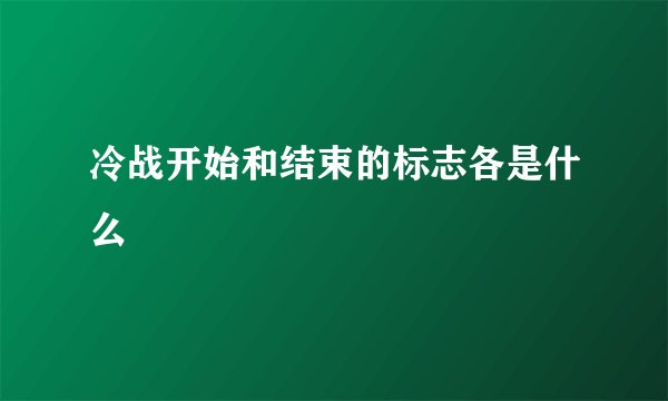 冷战开始和结束的标志各是什么