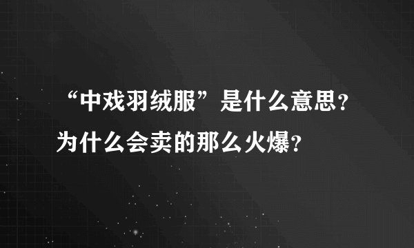 “中戏羽绒服”是什么意思?为什么会卖的那么火爆?