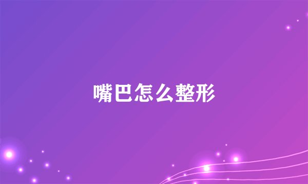 嘴巴怎么整形