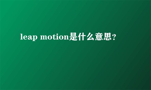 leap motion是什么意思?