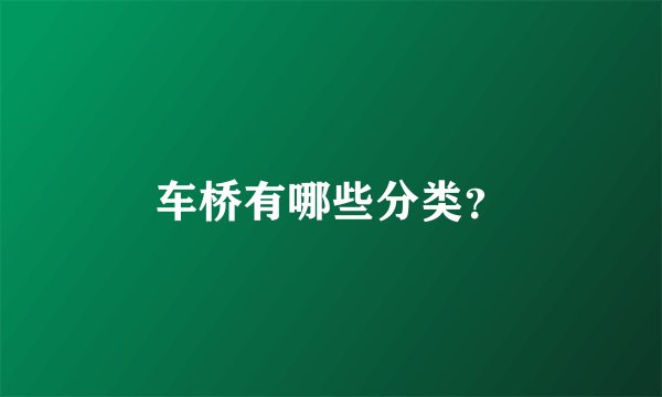车桥有哪些分类?