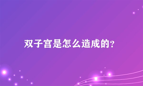 双子宫是怎么造成的？