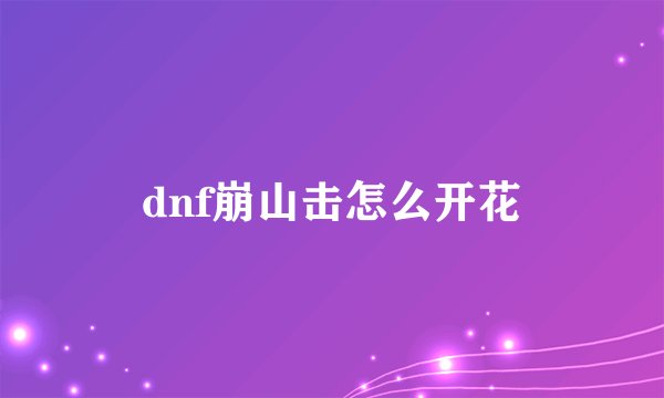 dnf崩山击怎么开花
