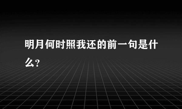 明月何时照我还的前一句是什么？