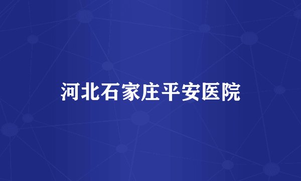 河北石家庄平安医院