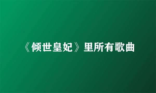 《倾世皇妃》里所有歌曲
