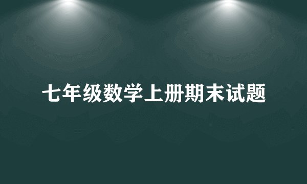 七年级数学上册期末试题