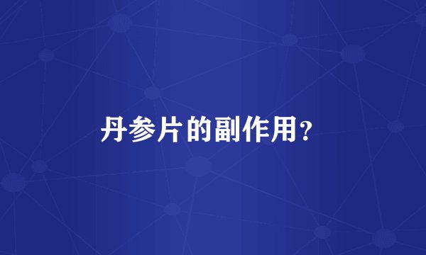 丹参片的副作用？
