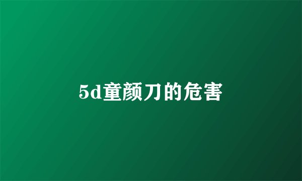 5d童颜刀的危害