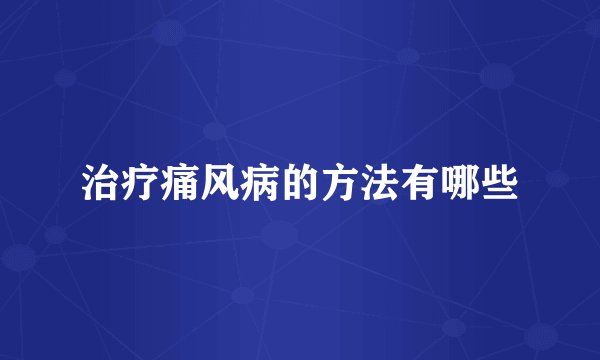 治疗痛风病的方法有哪些