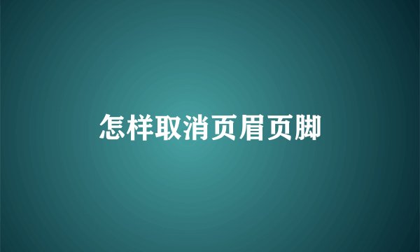 怎样取消页眉页脚