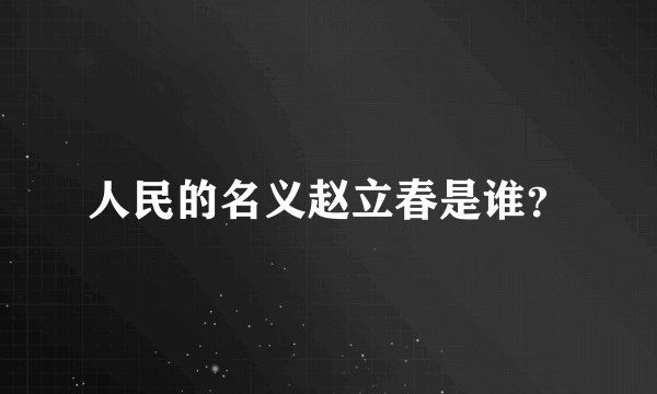 人民的名义赵立春是谁？